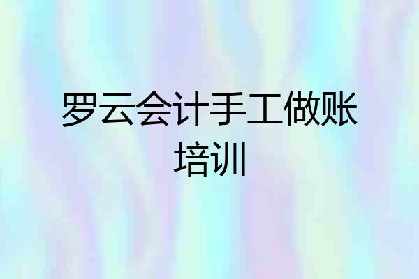 罗云会计手工做账培训