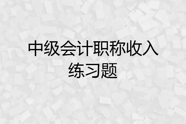 中级会计职称收入练习题