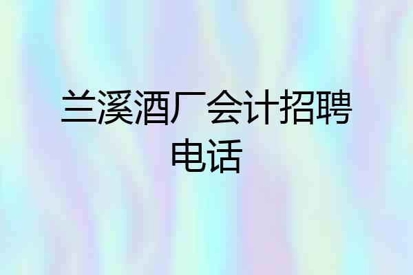 兰溪酒厂会计招聘电话