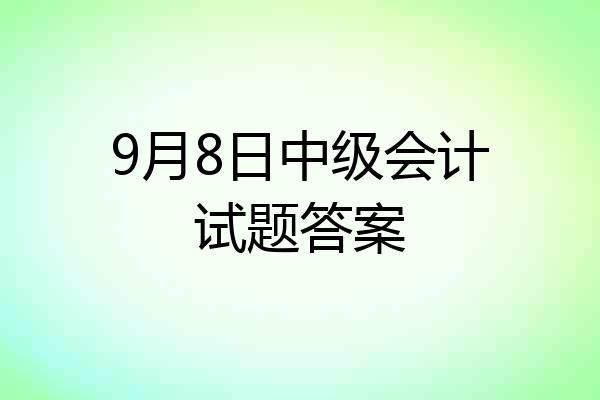 9月8日中级会计试题答案