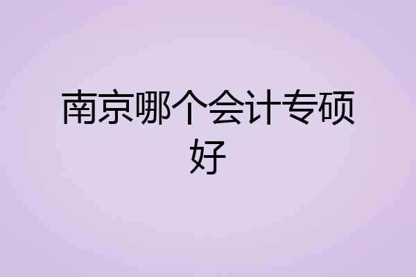 南京哪个会计专硕好