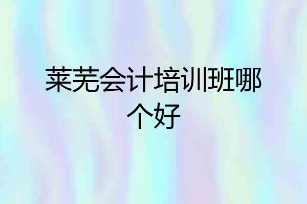 莱芜会计培训班哪个好