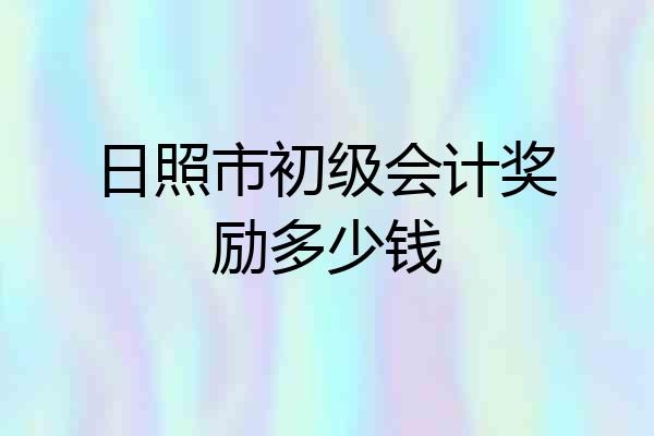 日照市初级会计奖励多少钱