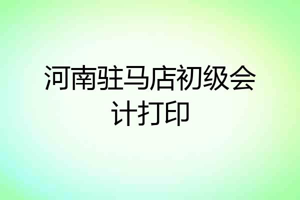 河南驻马店初级会计打印