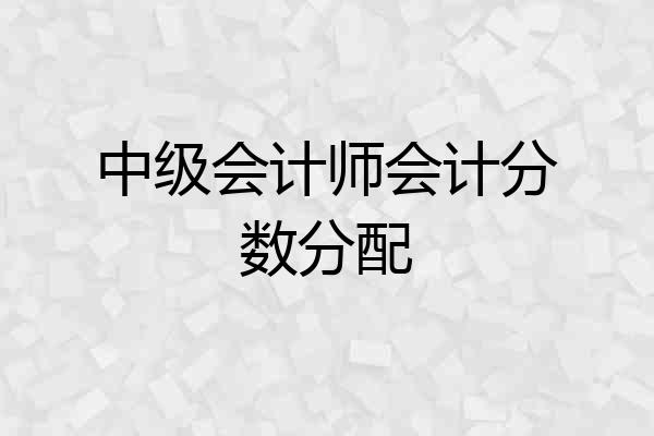 中级会计师会计分数分配