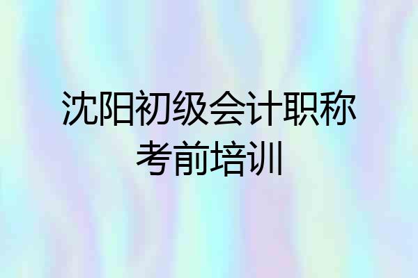 沈阳初级会计职称考前培训