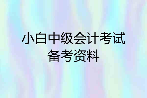 小白中级会计考试备考资料