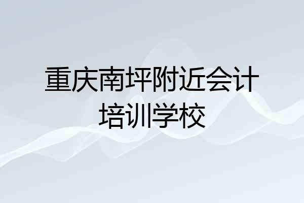 重庆南坪附近会计培训学校