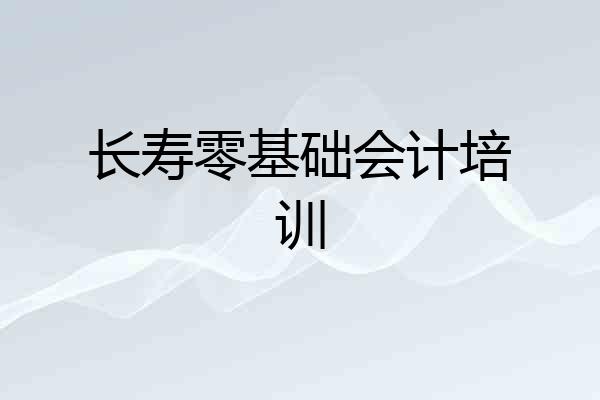长寿零基础会计培训