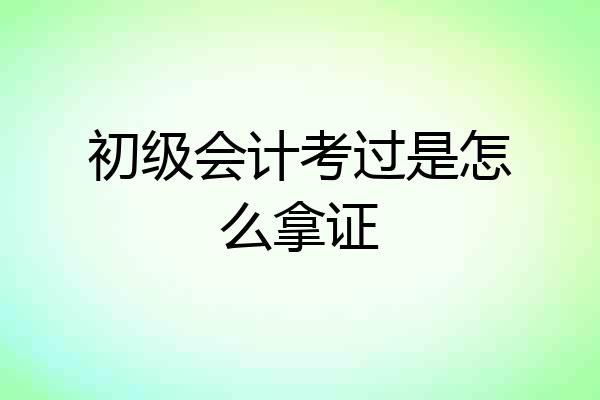 初级会计考过是怎么拿证