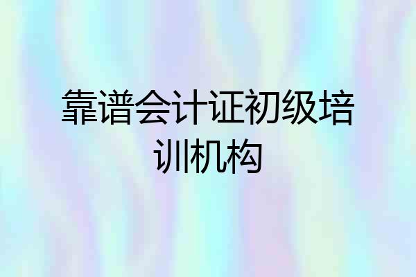 靠谱会计证初级培训机构