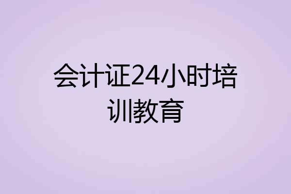 会计证24小时培训教育