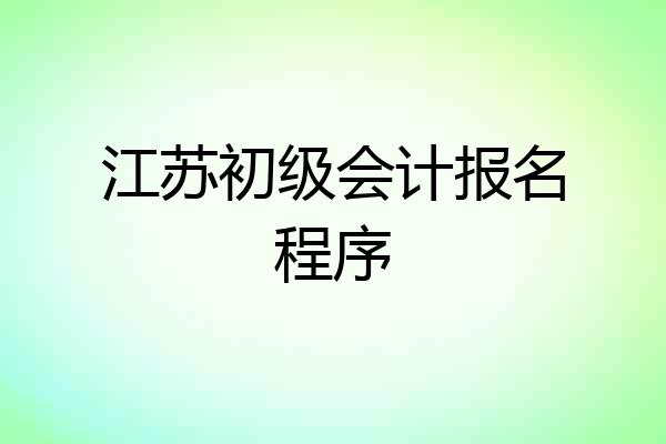 江苏初级会计报名程序