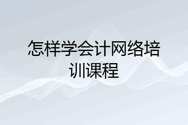 怎样学会计网络培训课程