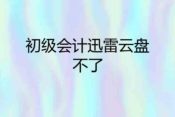 初级会计迅雷云盘不了