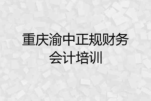 重庆渝中正规财务会计培训