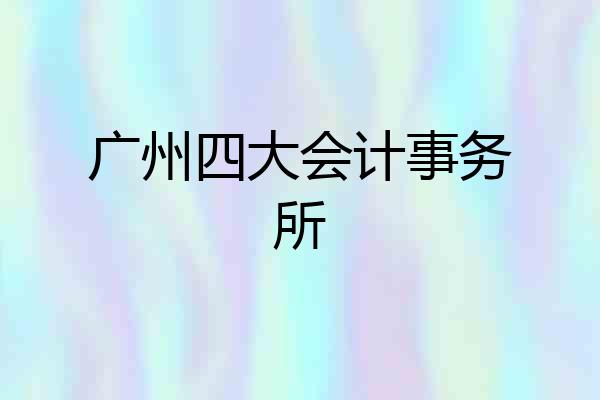 广州四大会计事务所