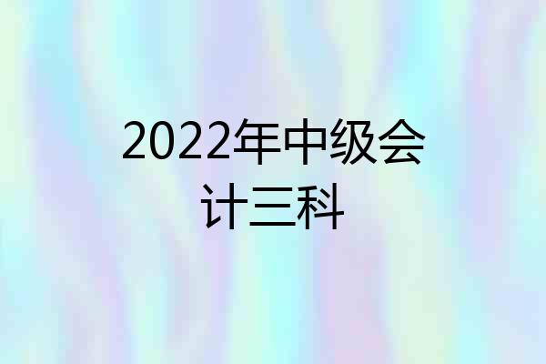 2022年中级会计三科