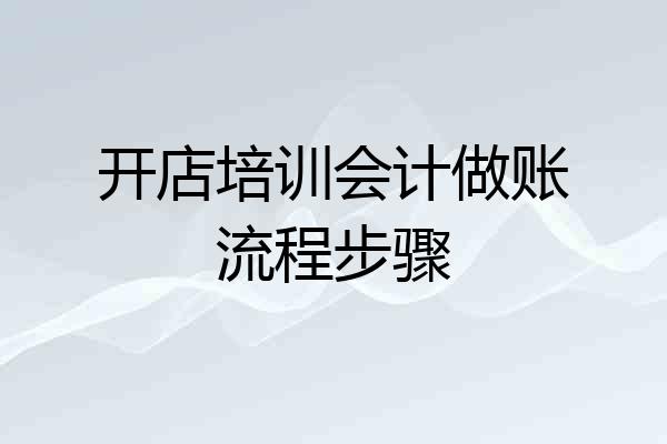 开店培训会计做账流程步骤