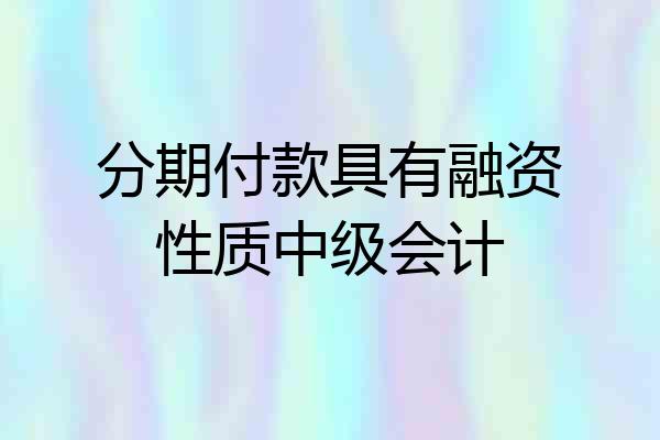 分期付款具有融资性质中级会计