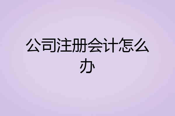 公司注册会计怎么办