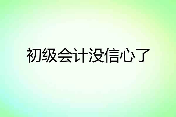 初级会计没信心了