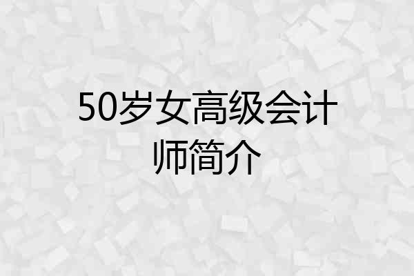 50岁女高级会计师简介