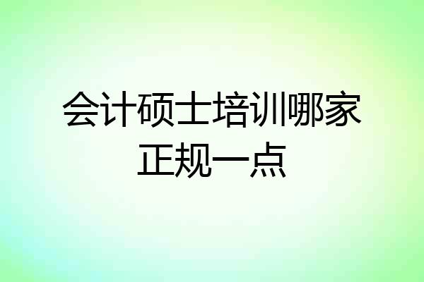 会计硕士培训哪家正规一点