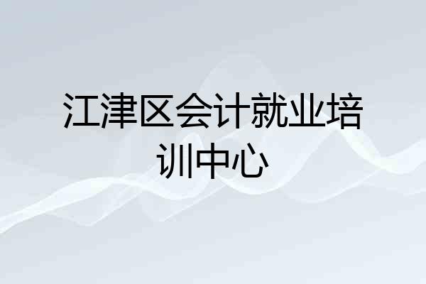 江津区会计就业培训中心