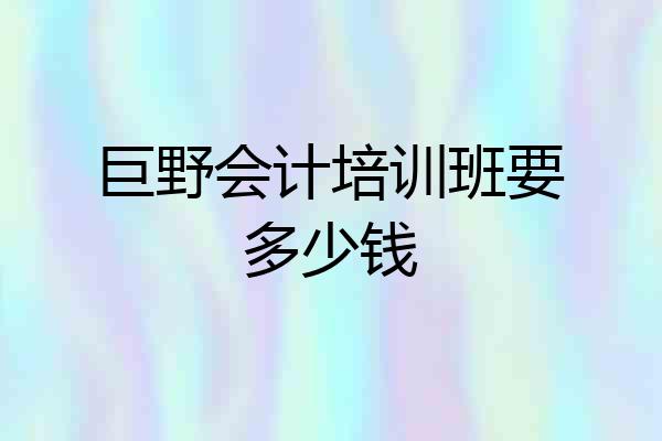 巨野会计培训班要多少钱