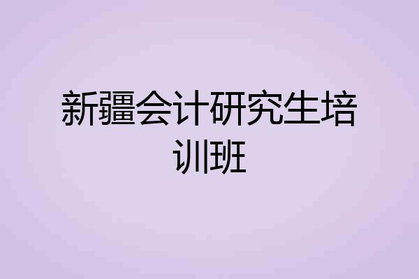 新疆会计研究生培训班