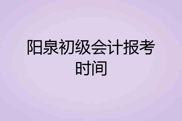 阳泉初级会计报考时间