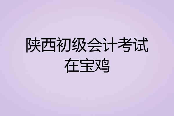 陕西初级会计考试在宝鸡