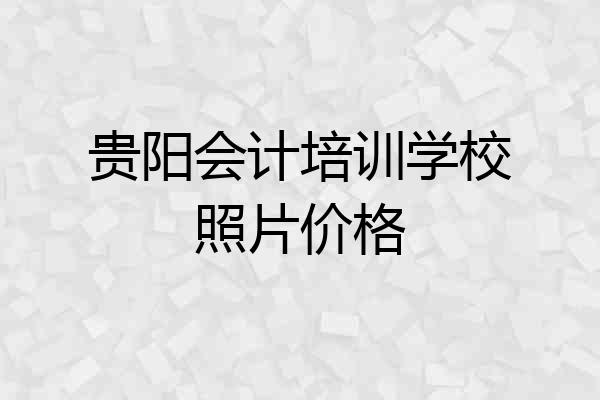 贵阳会计培训学校照片价格