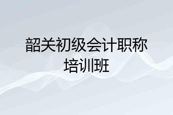 韶关初级会计职称培训班