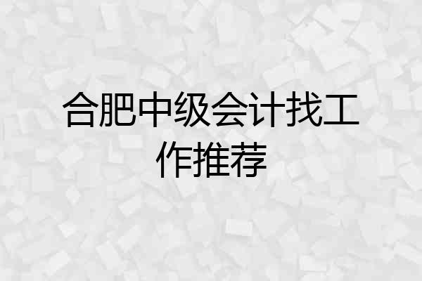 合肥中级会计找工作推荐