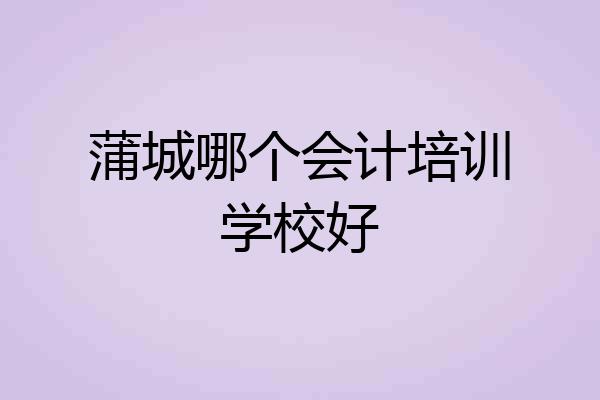 蒲城哪个会计培训学校好