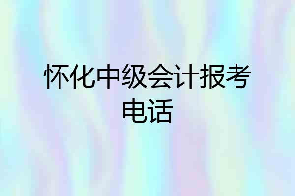 怀化中级会计报考电话