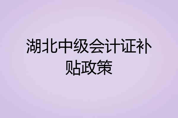 湖北中级会计证补贴政策