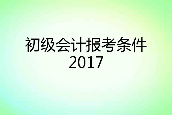 初级会计报考条件2017