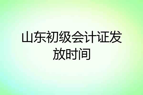 山东初级会计证发放时间
