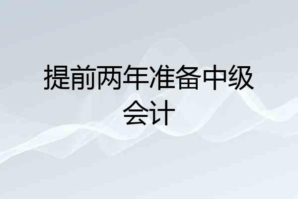 提前两年准备中级会计