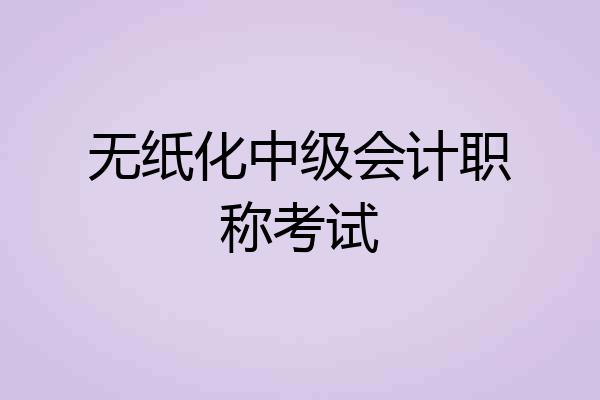无纸化中级会计职称考试