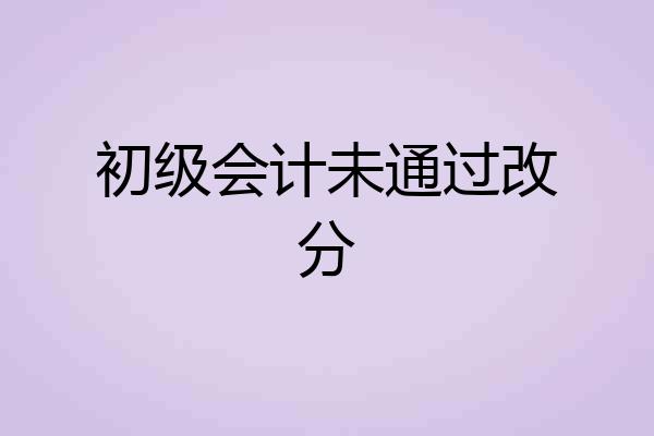 初级会计未通过改分