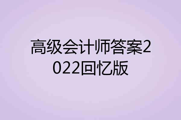 高级会计师答案2022回忆版