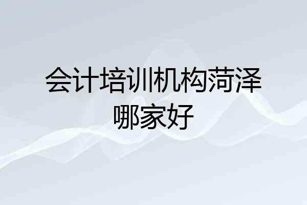 会计培训机构菏泽哪家好
