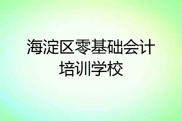 海淀区零基础会计培训学校