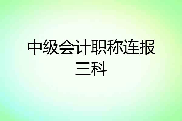 中级会计职称连报三科
