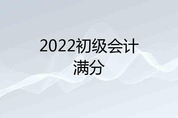 2022初级会计满分