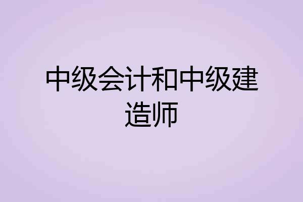 中级会计和中级建造师